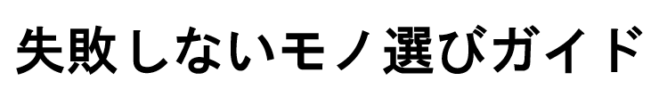 失敗しないモノ選びガイド